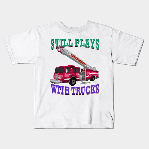 Still Plays With Trucks Fire Truck Firefighter Novelty Gift Kids T-Shirt by Airbrush World